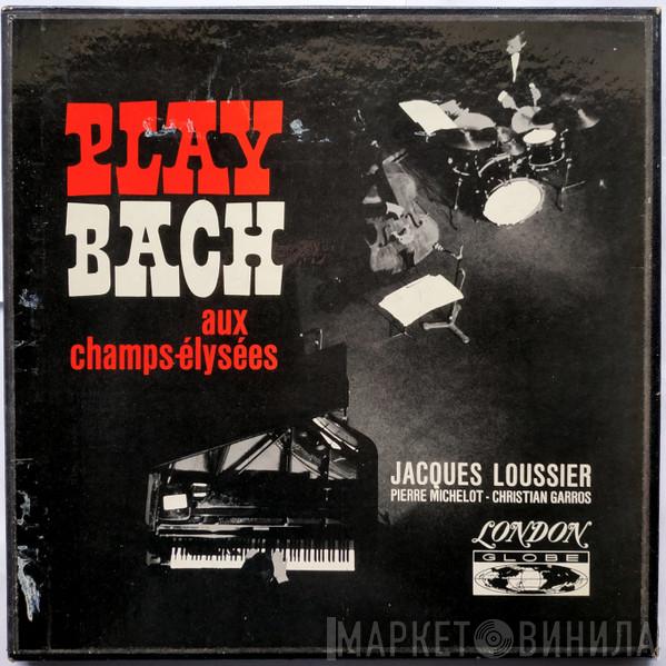 , Johann Sebastian Bach , Jacques Loussier , Pierre Michelot  Christian Garros  - Play Bach Aux Champs-Élysées