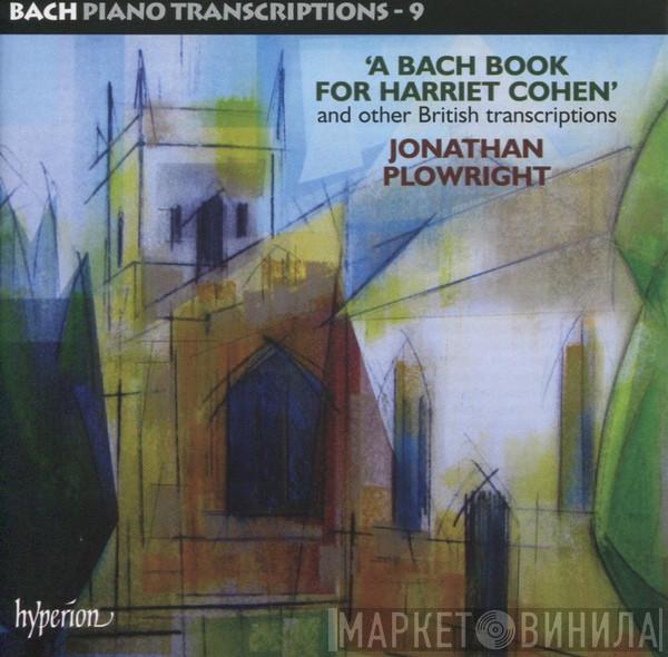 Johann Sebastian Bach, Jonathan Plowright - 'A Bach Book For Harriet Cohen' And Other British Transcriptions
