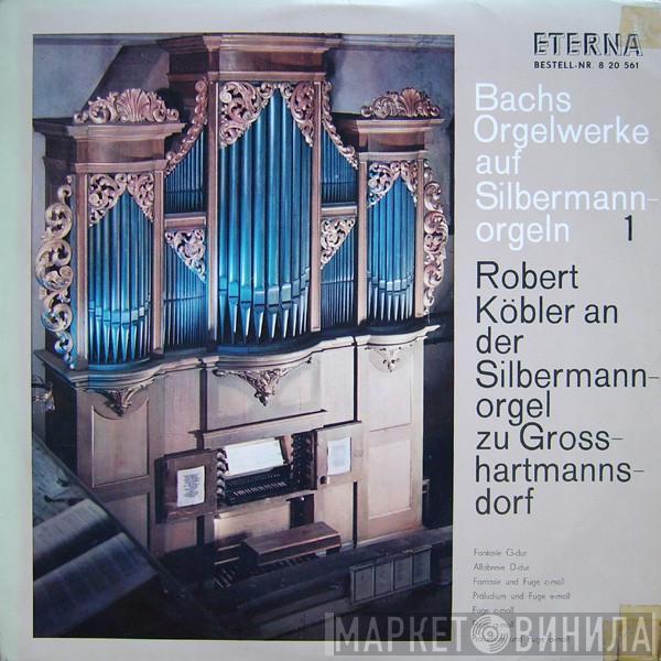 Johann Sebastian Bach, Robert Köbler - Bachs Orgelwerke Auf Silbermannorgeln 1: Robert Köbler An Der Silbermannorgel Zu Grosshartmannsdorf