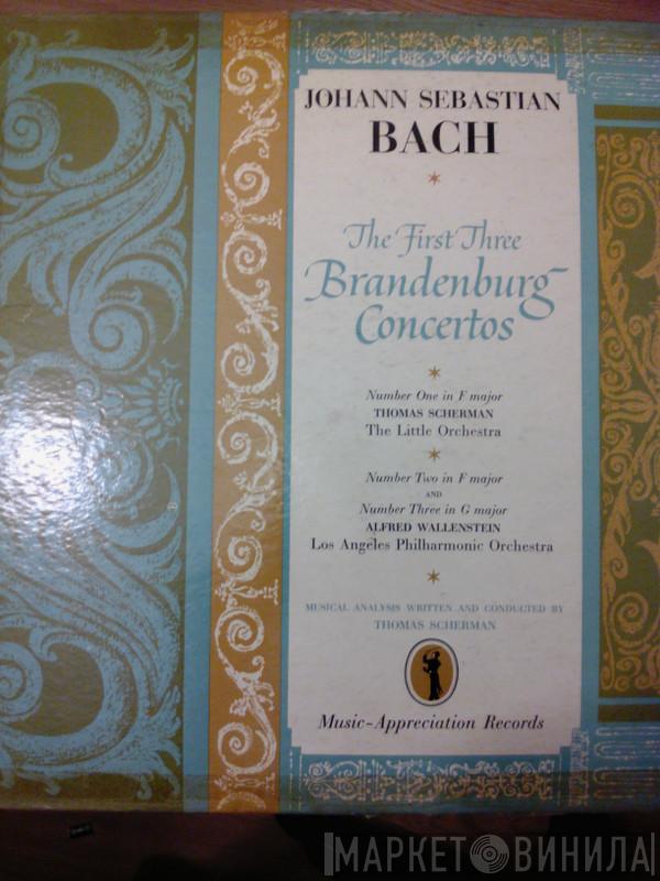 , Johann Sebastian Bach , Thomas Scherman , The Little Orchestra Of New York , Alfred Wallenstein  Los Angeles Philharmonic Orchestra  - The First Three Brandenburg Concertos