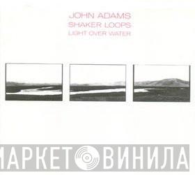  John Adams  - Shaker Loops / Light Over Water