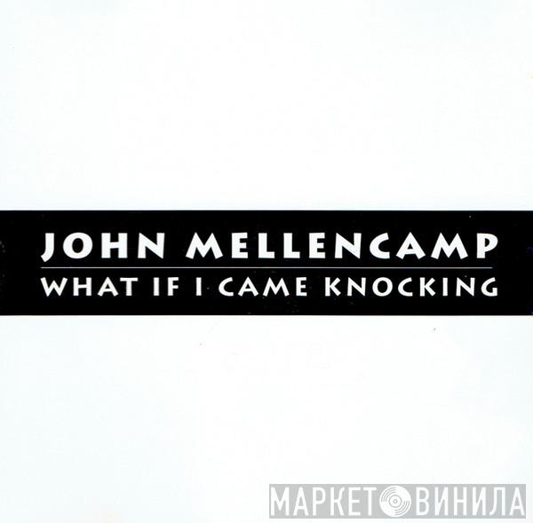 John Cougar Mellencamp - What If I Came Knocking