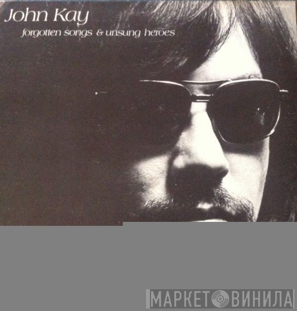 John Kay - Forgotten Songs & Unsung Heroes