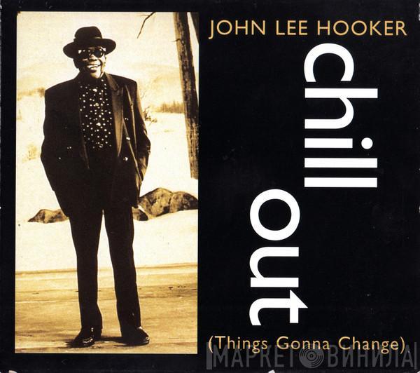 John Lee Hooker - Chill Out (Things Gonna Change)