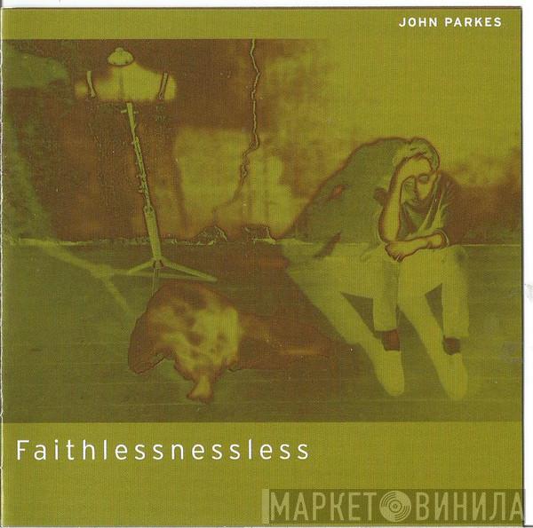 John Parkes  - Faithlessnessless