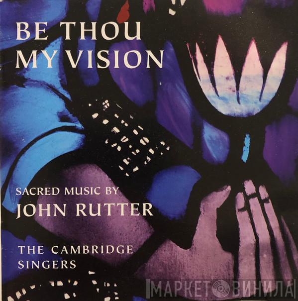 John Rutter, The Cambridge Singers, City Of London Sinfonia - Be Thou My Vision -Sacred Music By John Rutter