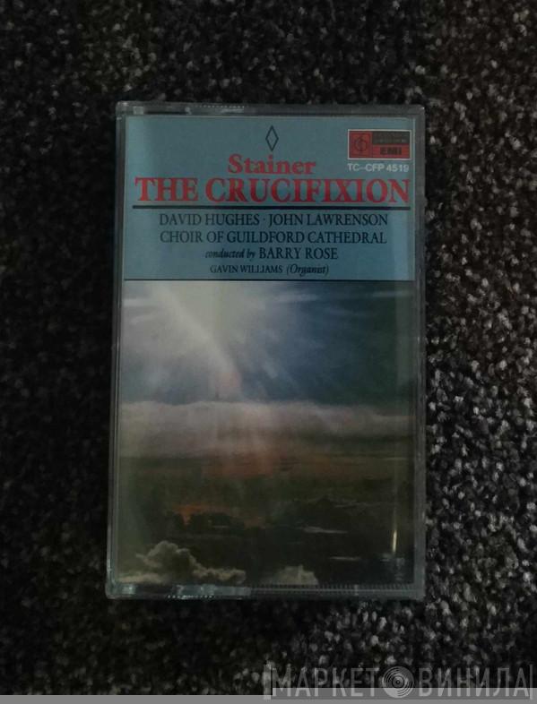 , John Stainer · David Hughes  , John Lawrenson Conducted By The Guildford Cathedral Choir , Barry Rose  Gavin Williams   - The Crucifixion