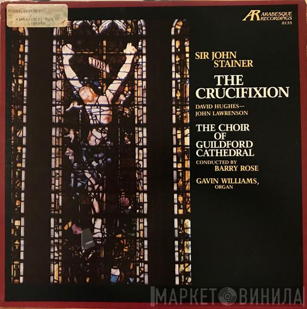 - John Stainer , David Hughes  , John Lawrenson , Gavin Williams  Conducted By The Guildford Cathedral Choir  Barry Rose  - The Crucifixion
