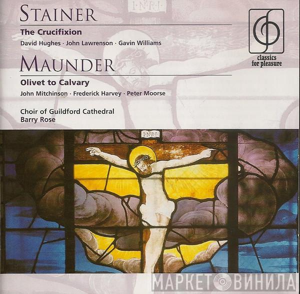 John Stainer, John Henry Maunder, The Guildford Cathedral Choir, Barry Rose, David Hughes , John Lawrenson, Gavin Williams, John Mitchinson, Frederick Harvey, Peter Moorse - Stainer The Crucifixion - Maunder Olivet to Calvary