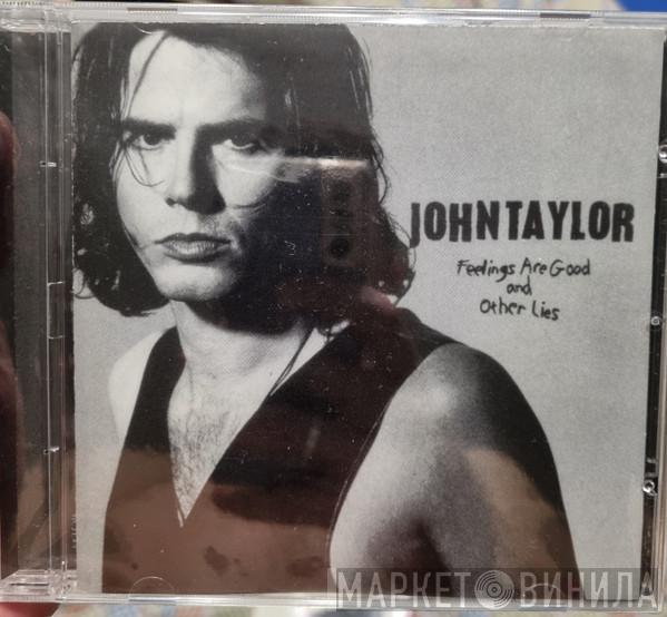 John Taylor - Feelings Are Good And Other Lies