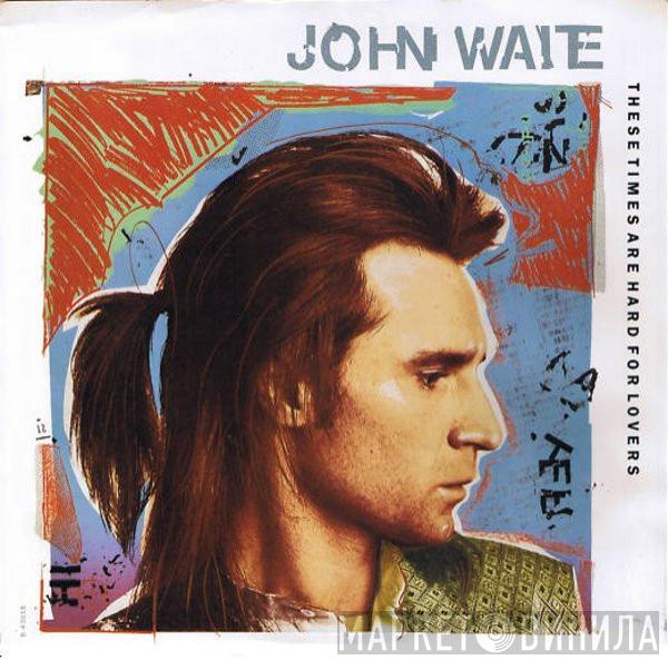  John Waite  - These Times Are Hard For Lovers