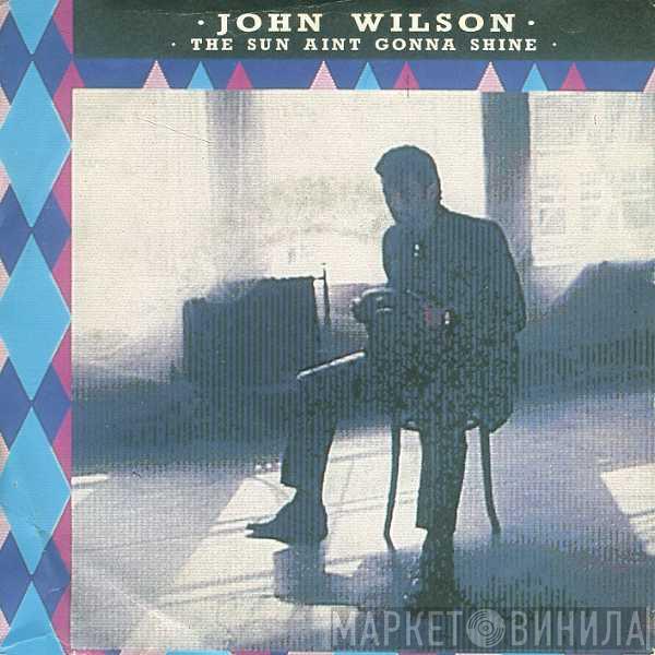 John Wilson  - The Sun Ain't Gonna Shine