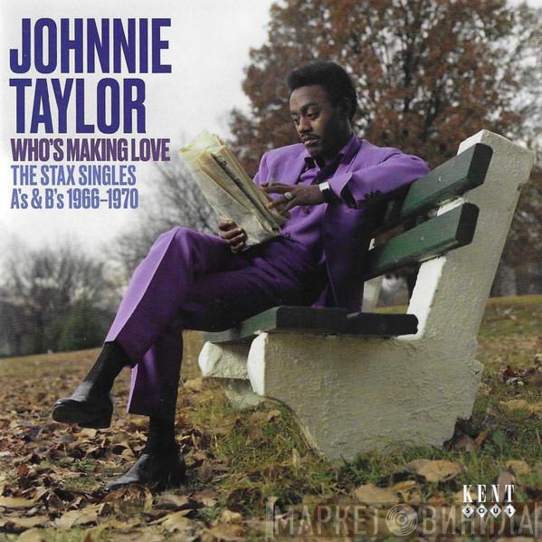 Johnnie Taylor - Who's Making Love:  The Stax Singles A's & B's 1966-1970