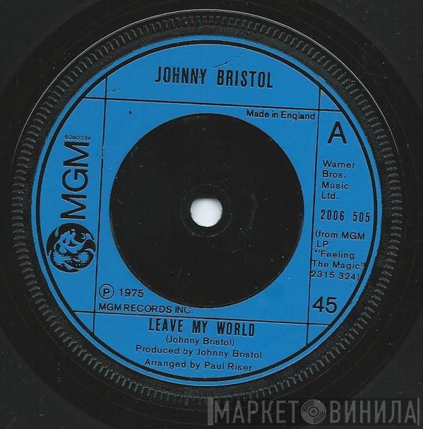  Johnny Bristol  - Leave My World / All Goodbyes Aren't Gone
