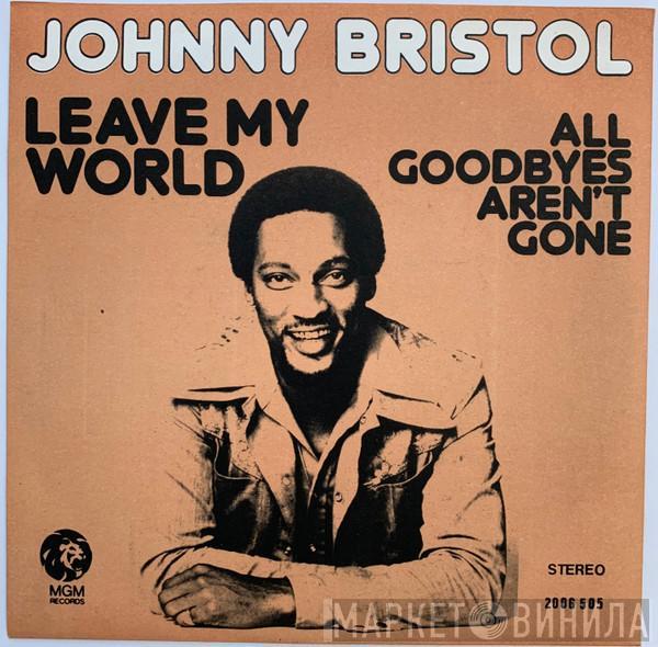  Johnny Bristol  - Leave My World / All Goodbyes Aren't Gone