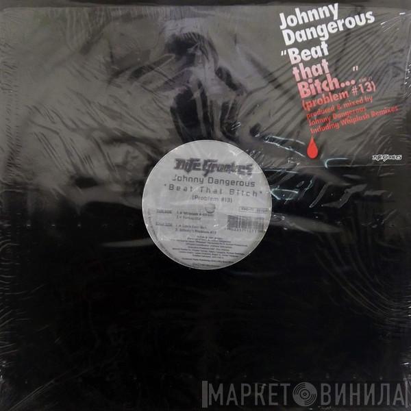 Johnny Dangerous - Beat That Bitch (Problem #13)