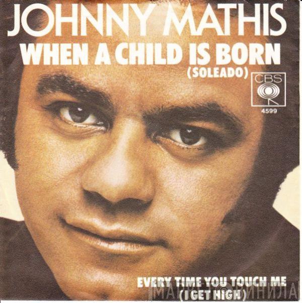  Johnny Mathis  - When A Child Is Born (Soleado) / Every Time You Touch Me (I Get High)