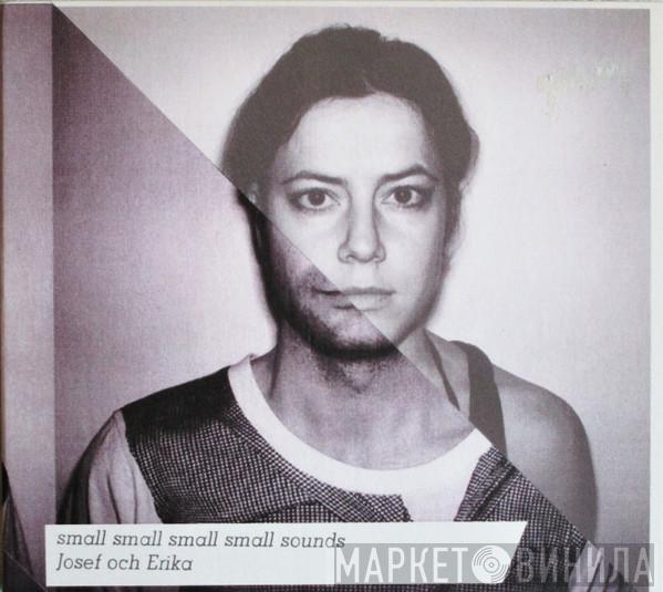 Josef & Erika - Small Small Small Small Sounds
