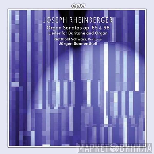 Josef Rheinberger, Gotthold Schwarz, Jürgen Sonnentheil - Organ Sonatas Op. 65 & 98 / Lieder For Baritone And Organ