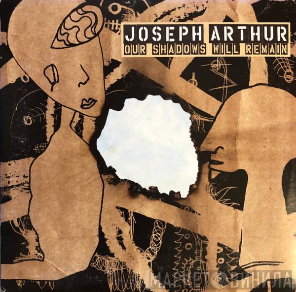 Joseph Arthur - Our Shadows Will Remain