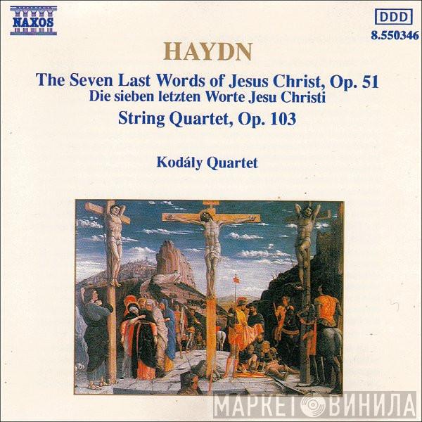 Joseph Haydn, Kodály Quartet - The Seven Last Words Of Jesus Christ, Op. 51 / String Quartet, Op. 103