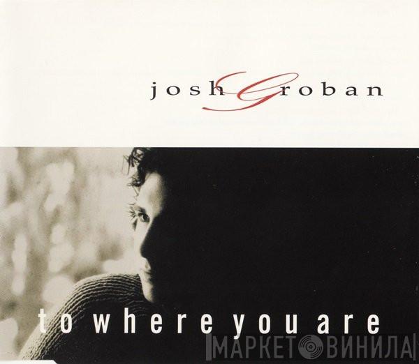  Josh Groban  - To Where You Are