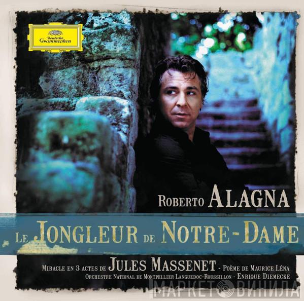 , Jules Massenet , Roberto Alagna , Orchestre National De Montpellier  Enrique Arturo Diemecke  - Le Jongleur De Notre-Dame