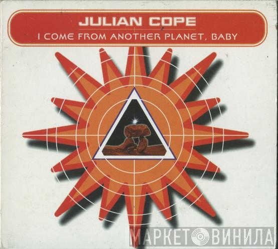 Julian Cope - I Come From Another Planet, Baby