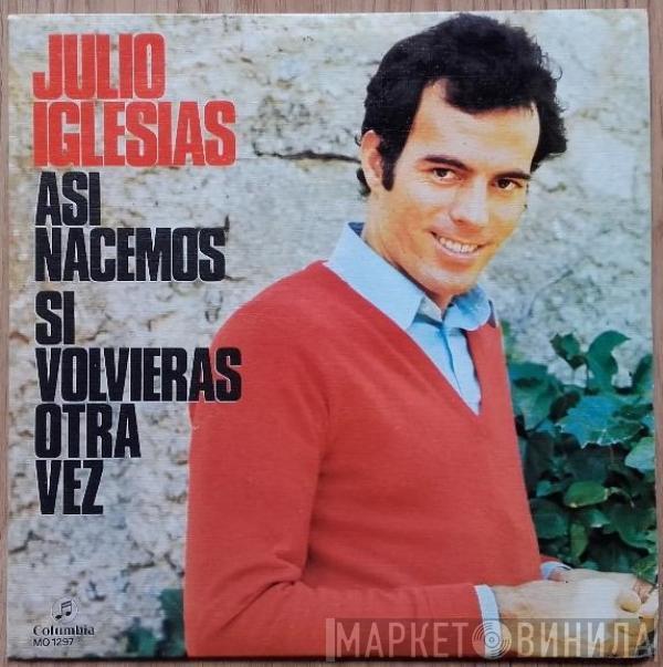 Julio Iglesias  - Asi Nacemos / Si Volvieras Otra Vez
