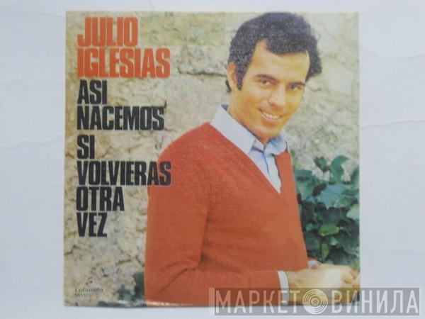  Julio Iglesias  - Asi Nacemos / Si Volvieras Otra Vez