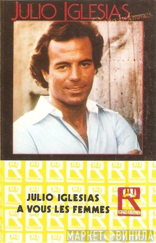  Julio Iglesias  - A Vous Les Femmes