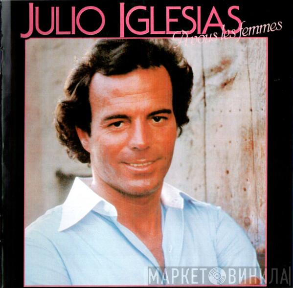  Julio Iglesias  - A Vous Les Femmes