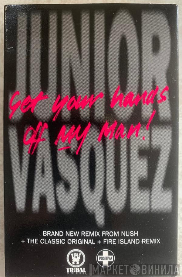  Junior Vasquez  - Get Your Hands Off My Man!