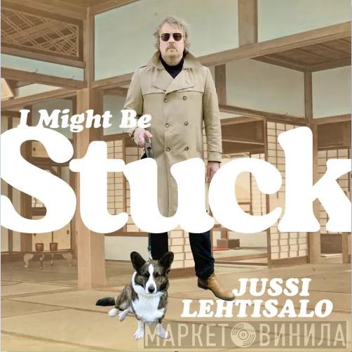 Jussi Lehtisalo - I Might Be Stuck