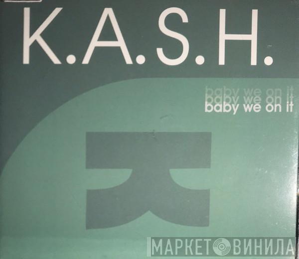 K.A.S.H.  - Baby We On It