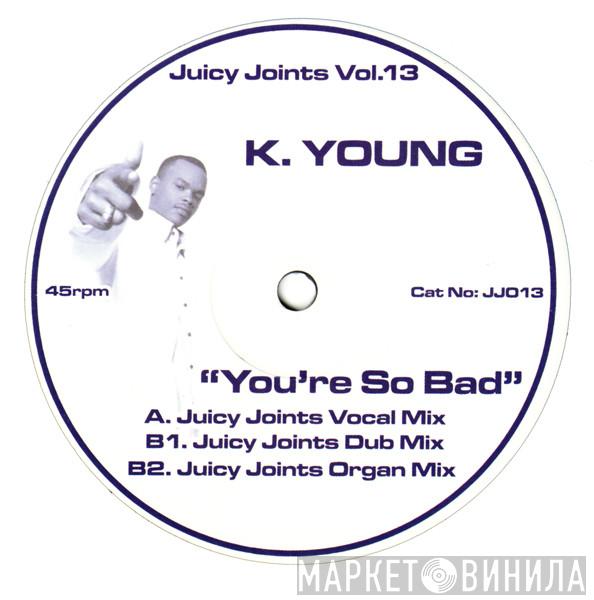 K. Young - You're So Bad (Juicy Joints Remixes)