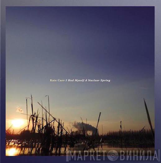 Kate Carr - I Had Myself A Nuclear Spring