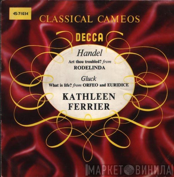 Kathleen Ferrier - Handel - Art Thou Troubled? (From Rodelinda) / Gluck - What Is Life? (From Orfeo And Euridice)
