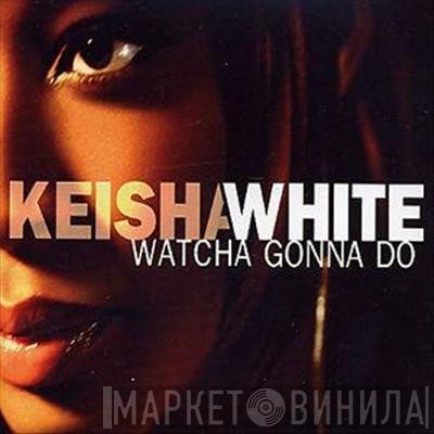  Keisha White  - Watcha Gonna Do