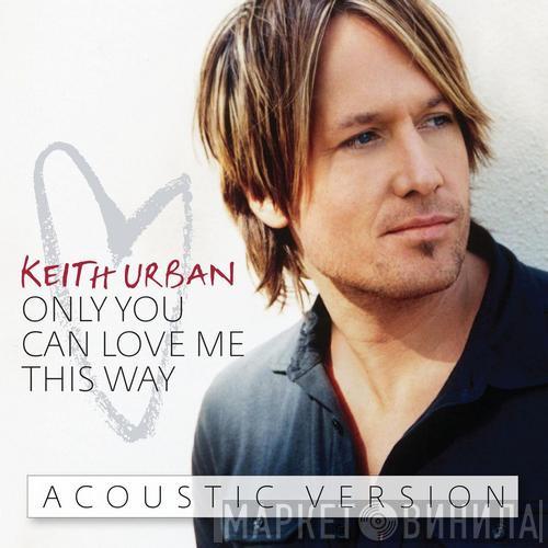  Keith Urban  - Only You Can Love Me This Way