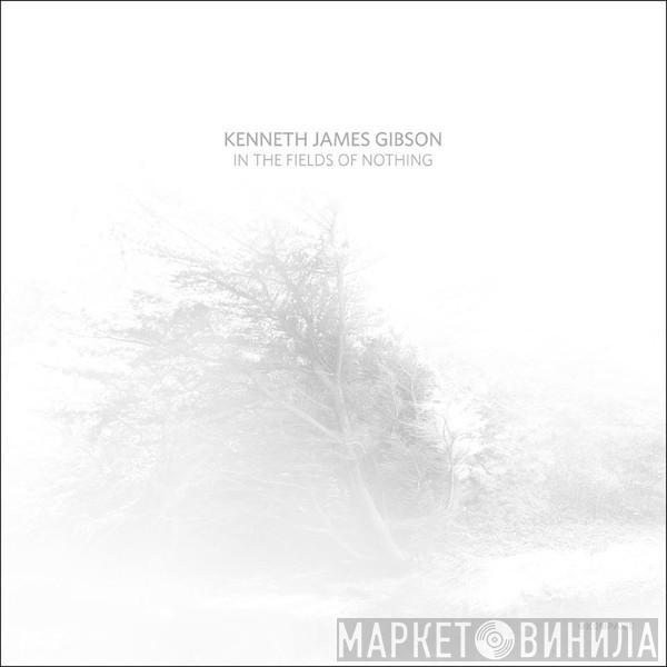 Kenneth James Gibson - In The Fields Of Nothing