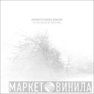  Kenneth James Gibson  - In The Fields Of Nothing