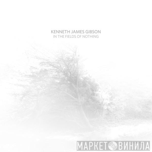  Kenneth James Gibson  - In The Fields Of Nothing