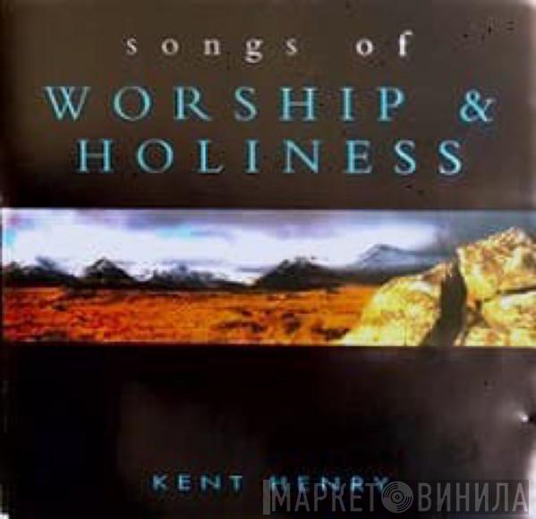 Kent Henry - Songs Of Worship And Holiness