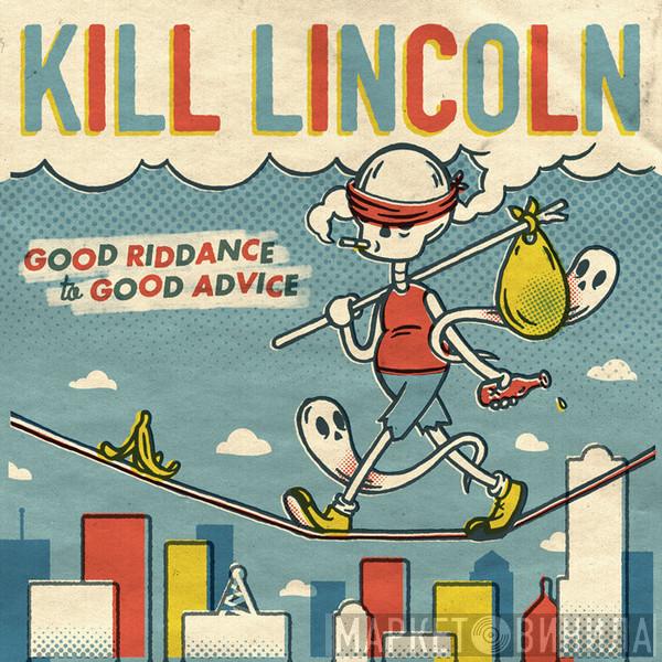  Kill Lincoln  - Good Riddance To Good Advice
