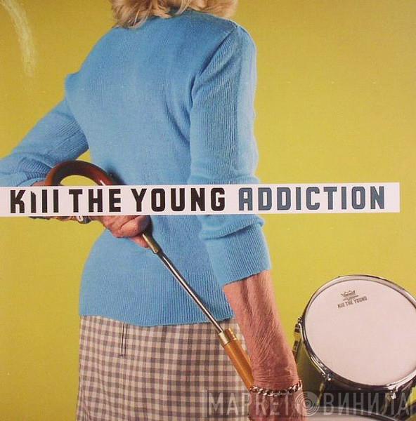 Kill The Young - Addiction
