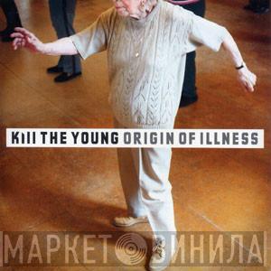 Kill The Young - Origin Of Illness