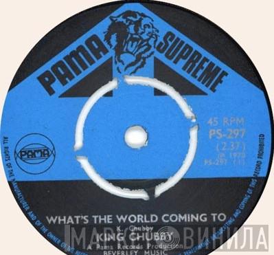 King Chubby  - What's The World Coming To / Live As One
