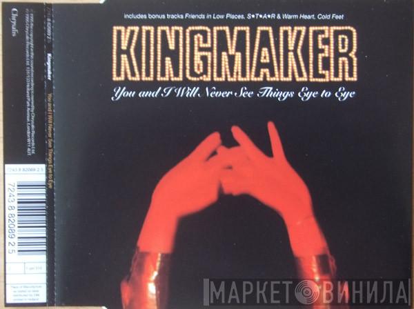  Kingmaker  - You And I Will Never See Things Eye To Eye