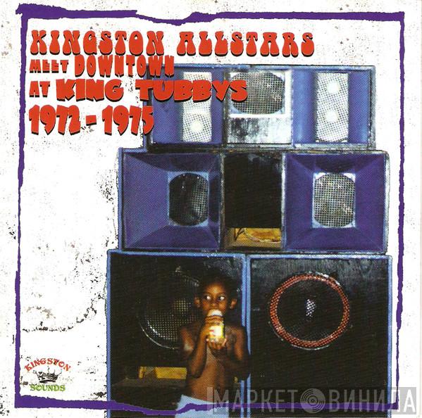  - Kingston Allstars Meet Downtown At King Tubbys 1972-1975